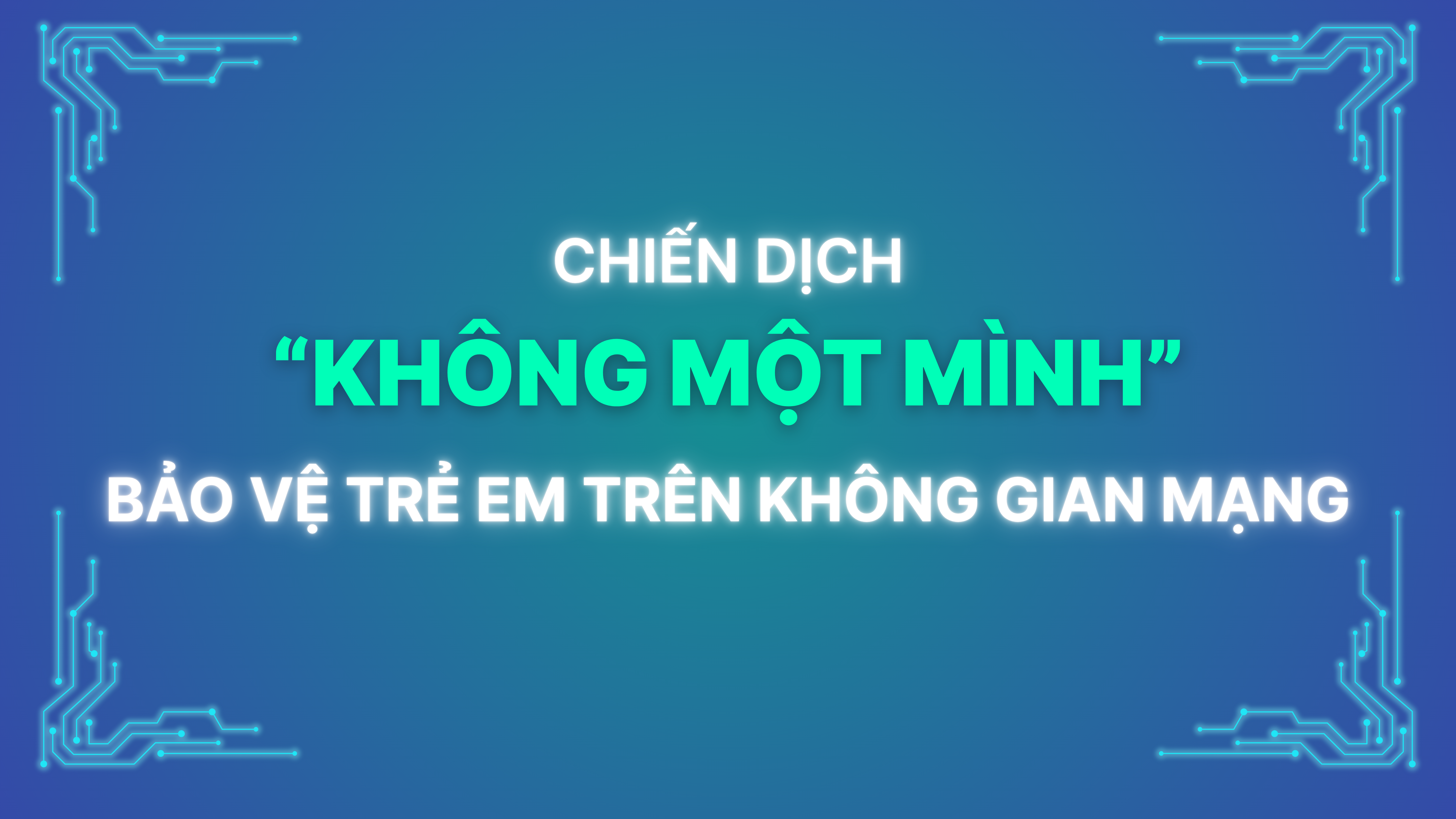 [Infographic]. Chiến dịch “Không một mình” bảo vệ trẻ em trên không gian mạng