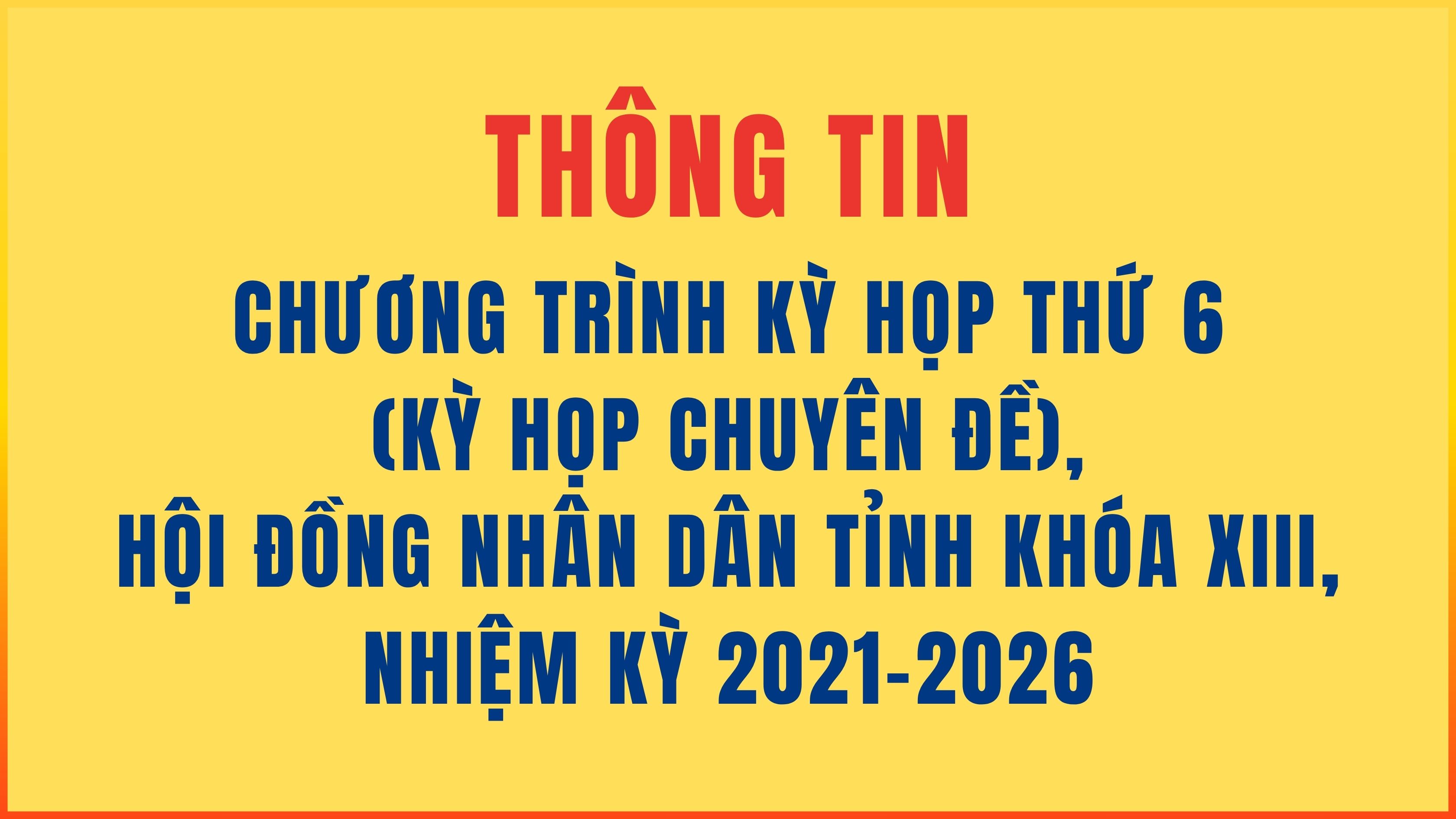 Thông tin chương trình Kỳ họp thứ 6 (Kỳ họp chuyên đề), Hội đồng nhân dân tỉnh Quảng Ngãi Khóa XIII, nhiệm kỳ 2021 - 2026