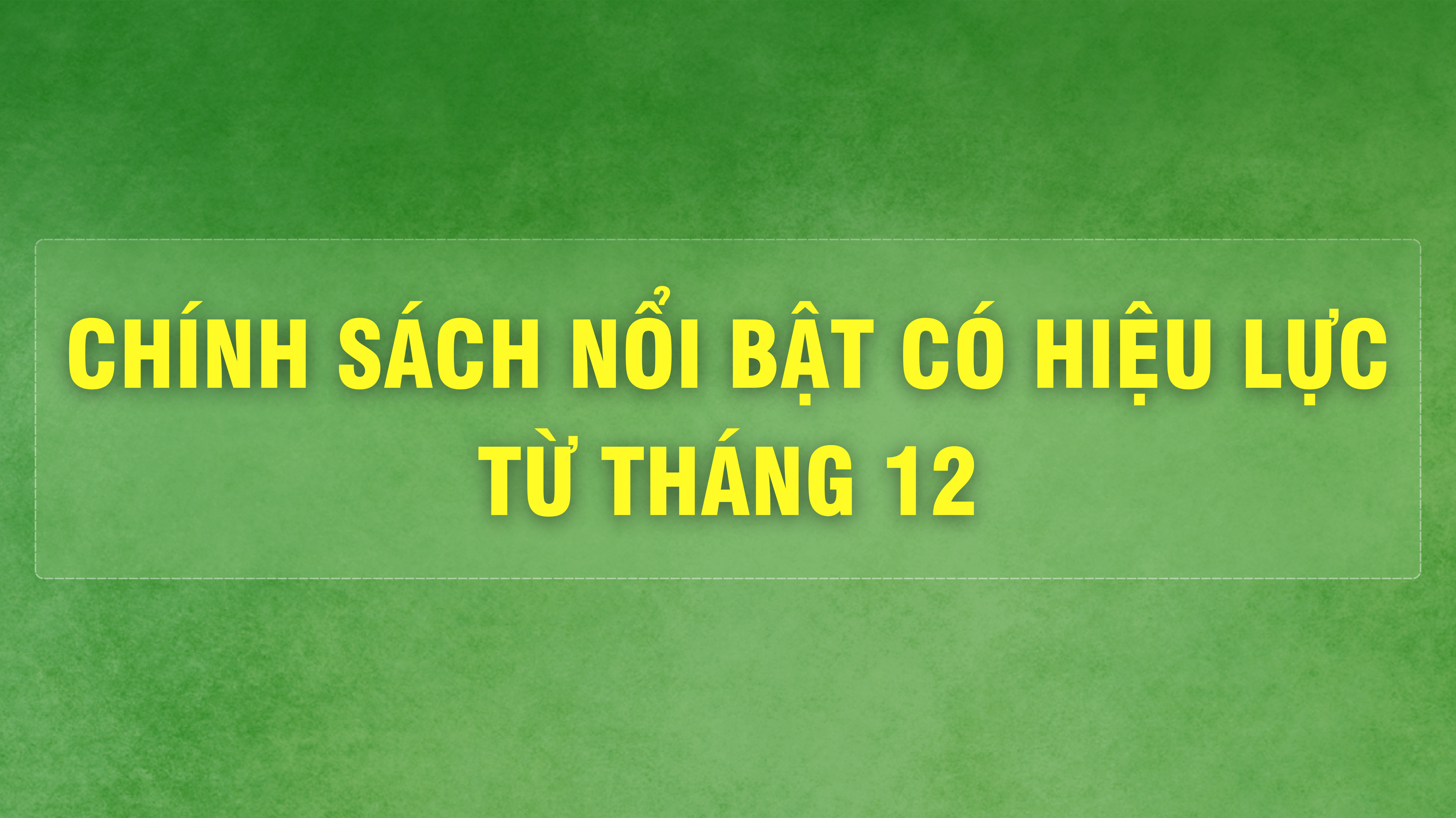 [Infographic]. Chính sách nổi bật có hiệu lực từ tháng 12