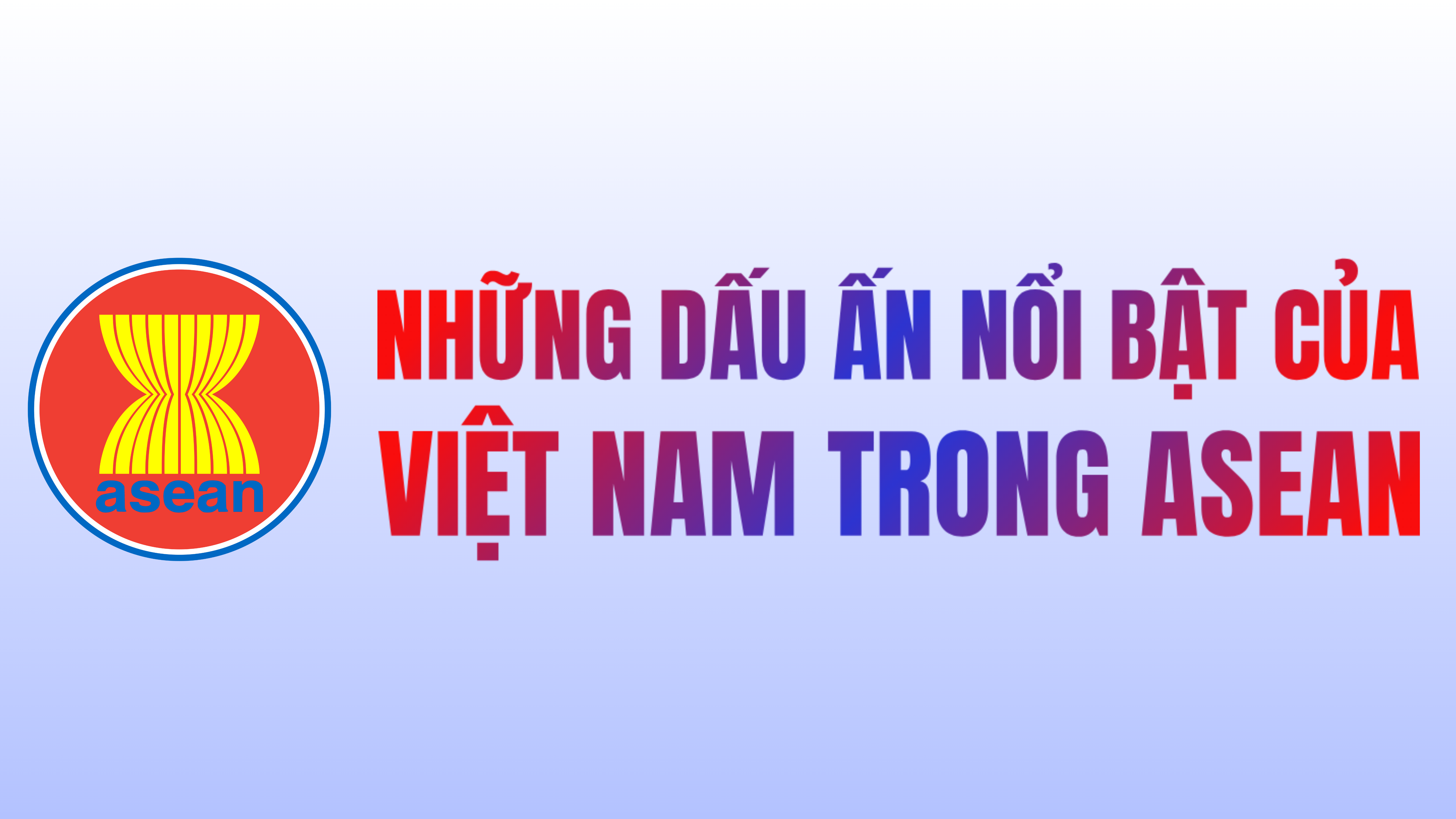 [Infographic]. Những dấu ấn nổi bật của Việt Nam trong ASEAN
