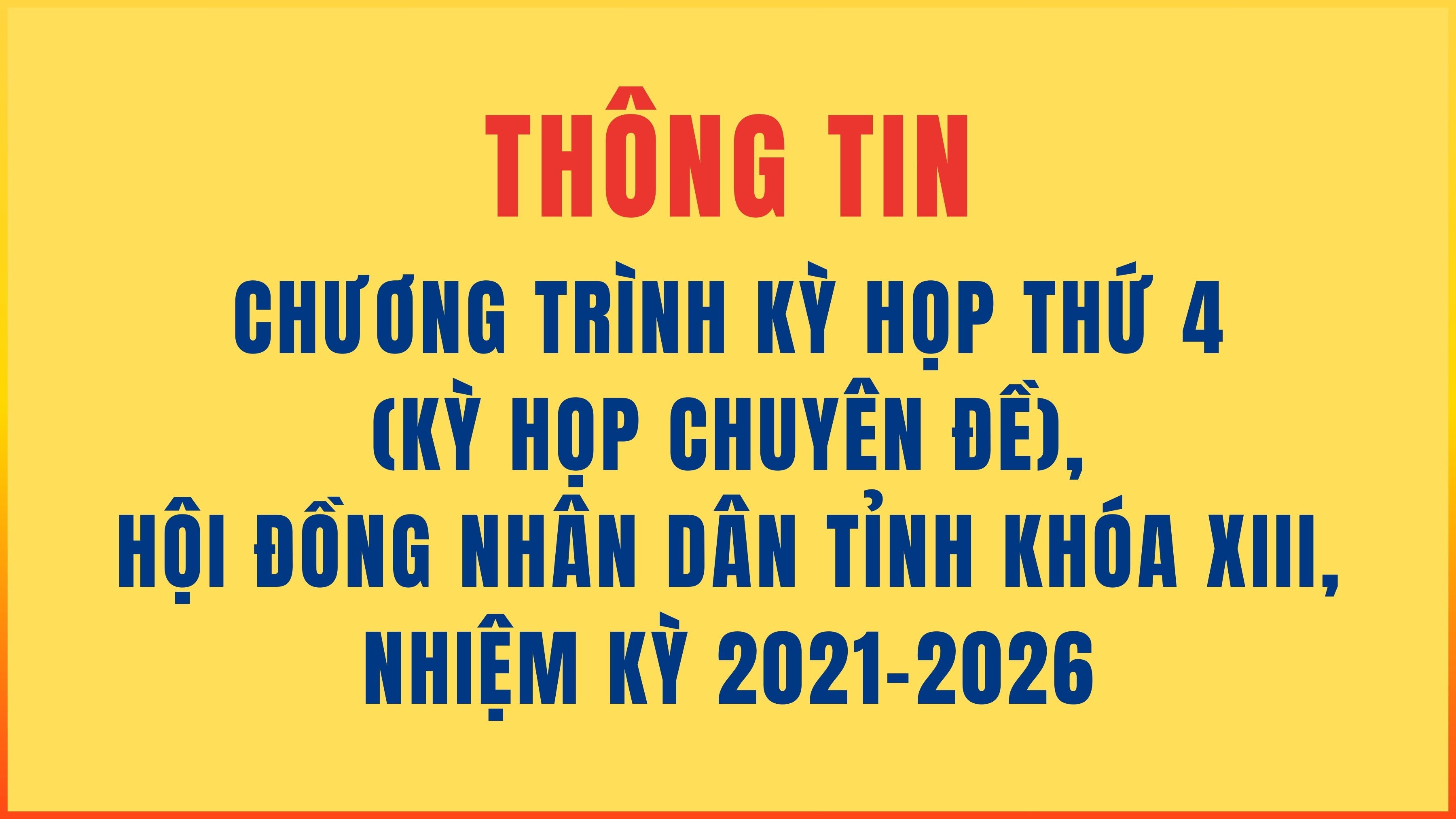 Thông tin chương trình Kỳ họp thứ 4 (kỳ họp chuyên đề), Hội đồng nhân dân tỉnh Quảng Ngãi Khóa XIII, nhiệm kỳ 2021 - 2026
