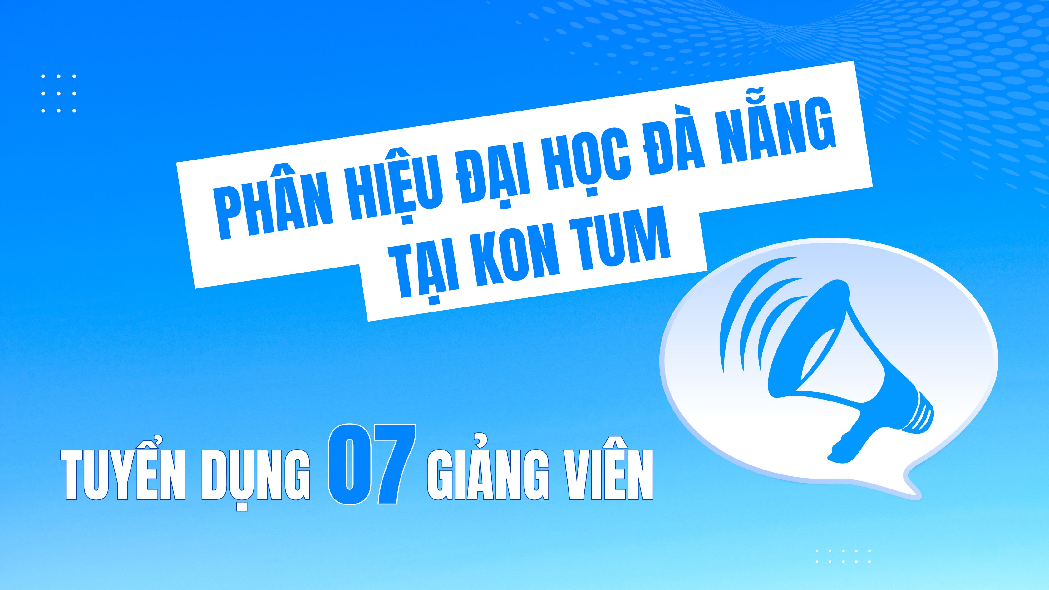Phân hiệu Đại học Đà Nẵng tại Kon Tum tuyển dụng 7 giảng viên