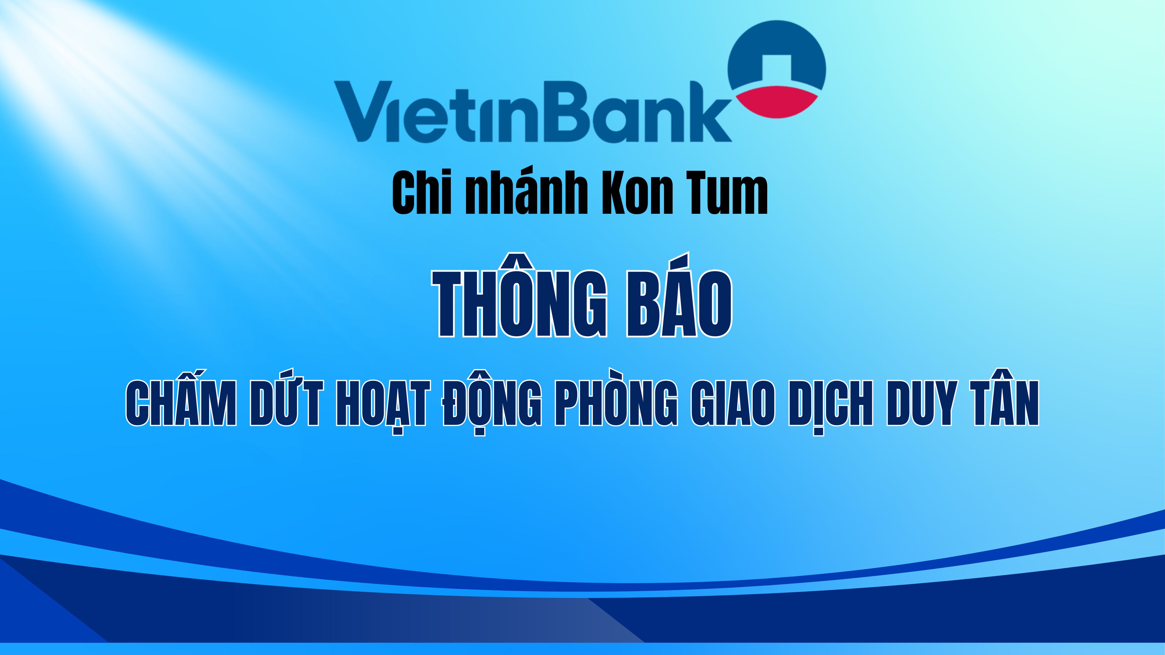 Vietinbank Chi nhánh Kon Tum thông báo chấm dứt hoạt động Phòng Giao dịch Duy Tân
