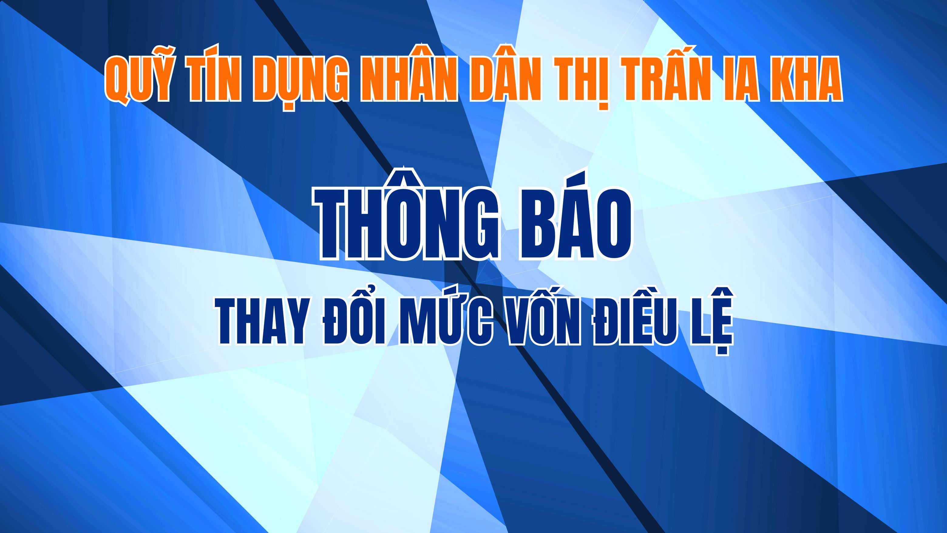 Quỹ tín dụng nhân dân thị trấn Ia Kha thông báo thay đổi mức vốn điều lệ