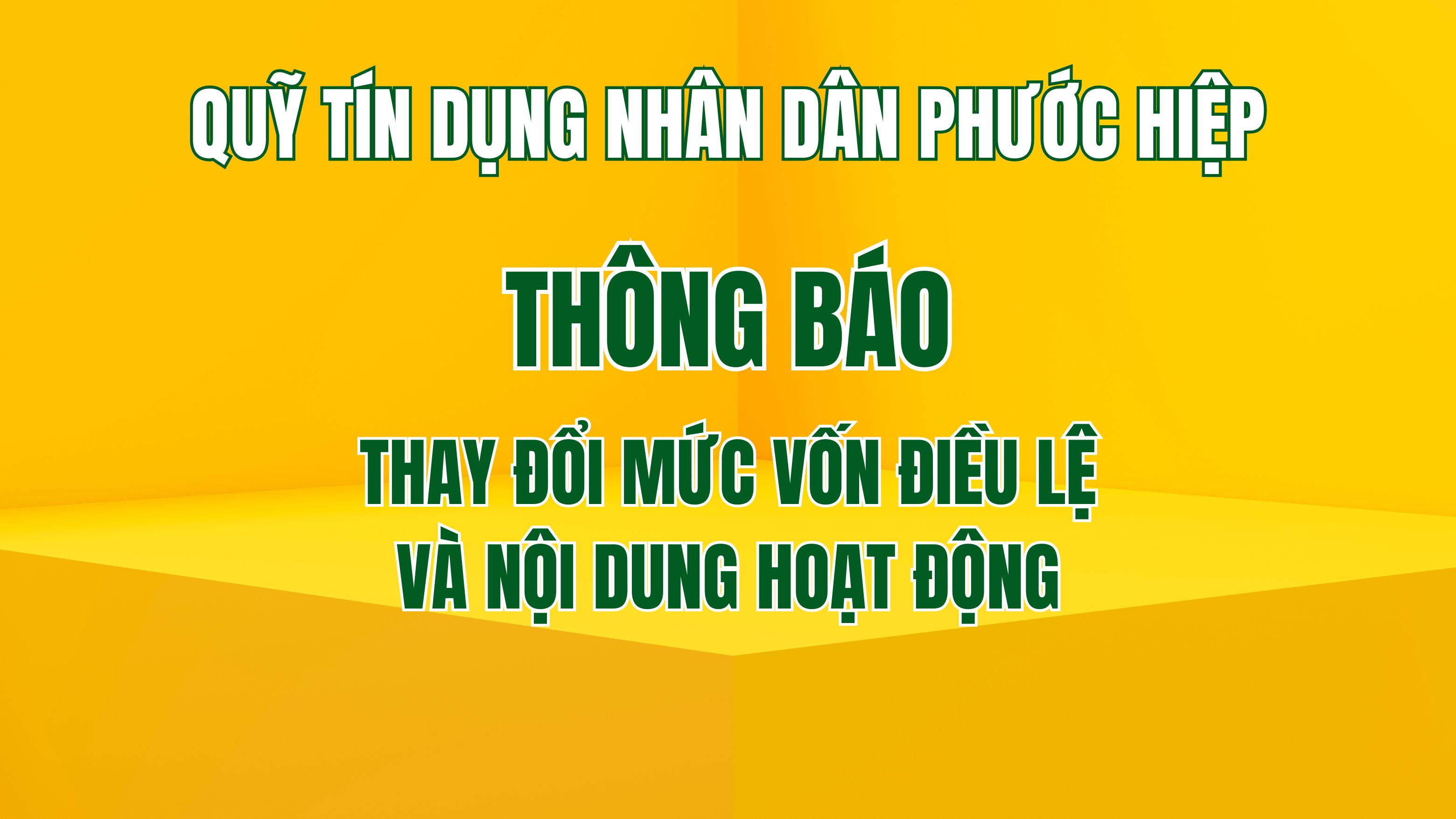 Quỹ tín dụng nhân dân Phước Hiệp thông báo thay đổi mức vốn điều lệ và nội dung hoạt động