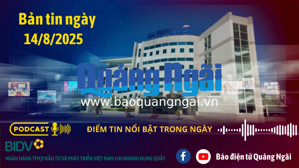 [Podcast]. Bản tin ngày 14/8/2025
