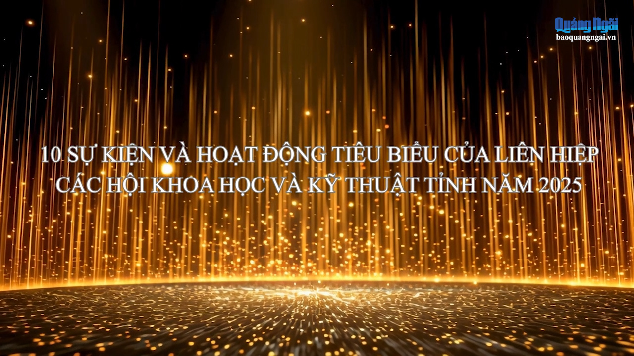[Video]. 10 sự kiện và hoạt động tiêu biểu của Liên hiệp các Hội Khoa học và Kỹ thuật tỉnh năm 2025