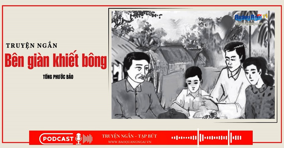 Podcast Truyện ngắn - Tạp bút: Bên giàn khiết bông