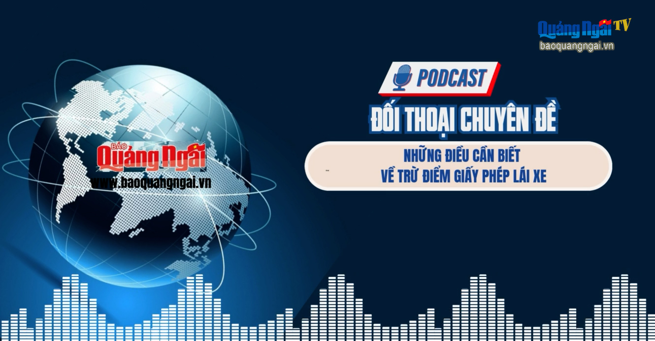[Podcast]. Những điều cần biết về trừ điểm giấy phép lái xe