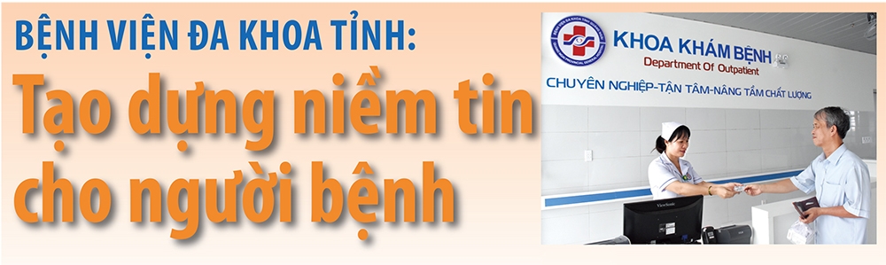 Bệnh viện Đa khoa tỉnh: Tạo dựng niềm tin cho người bệnh