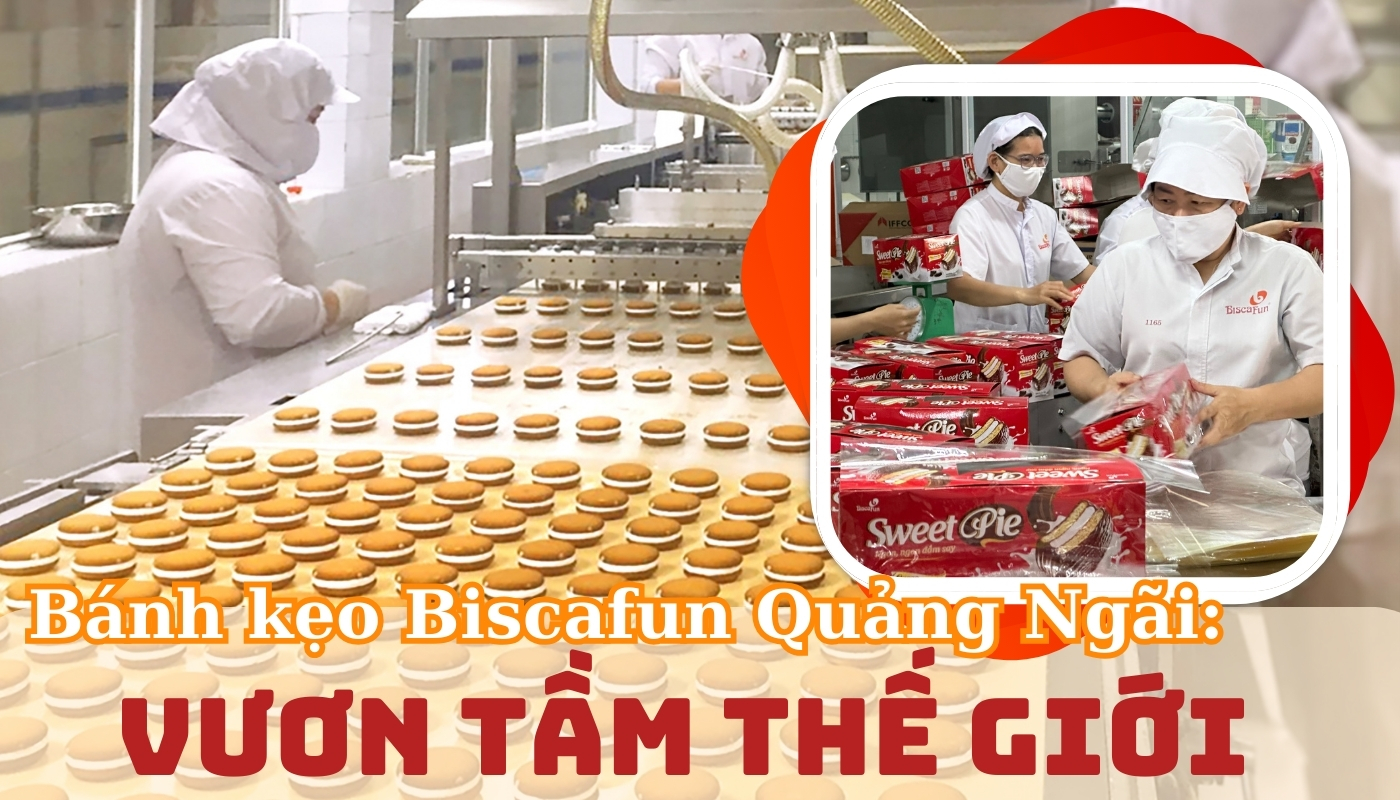 [Emagazine]. Bánh kẹo Biscafun Quảng Ngãi: Vươn tầm thế giới
