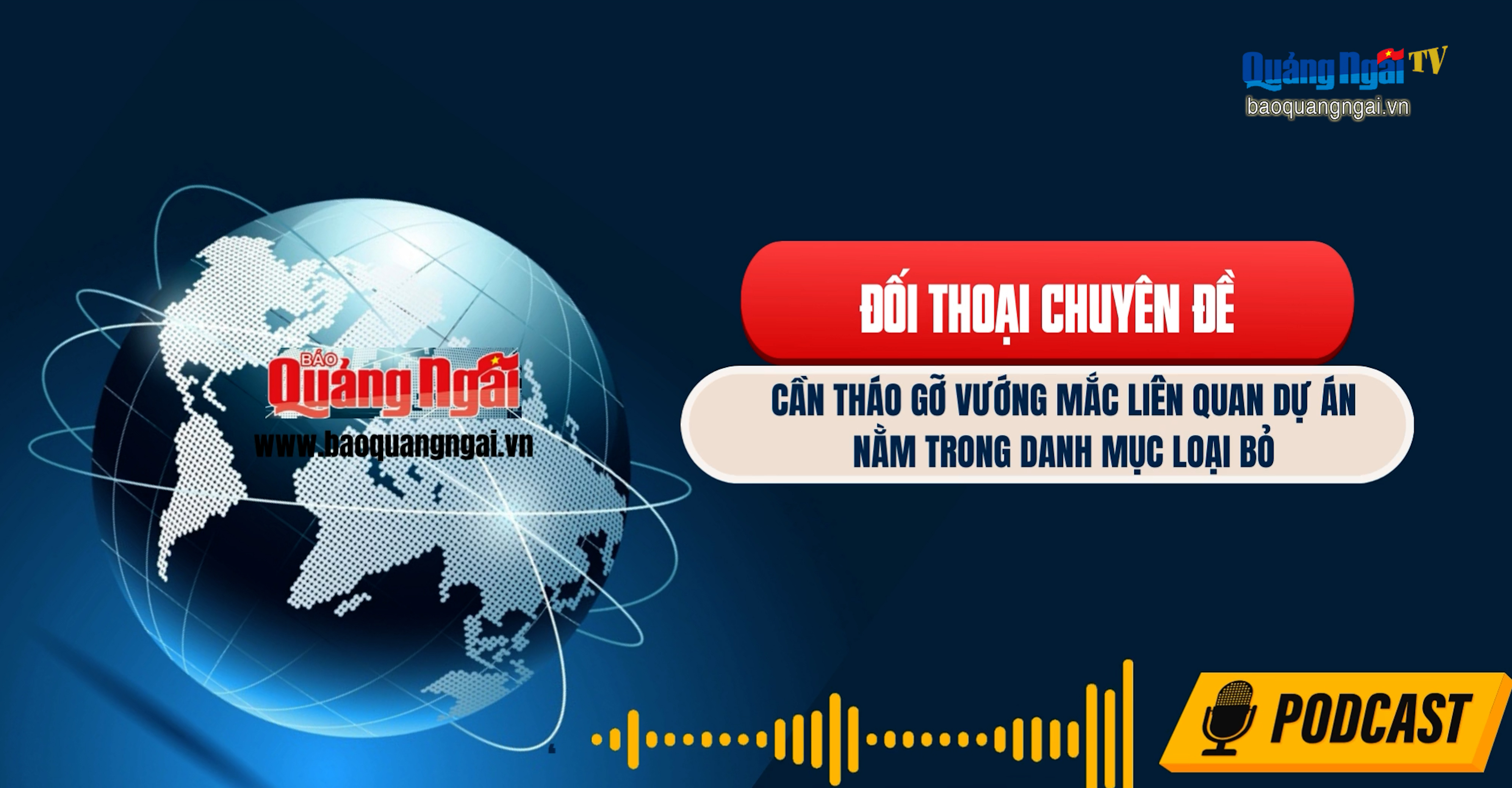 Podcast Đối thoại chuyên đề: Cần tháo gỡ vướng mắc liên quan dự án nằm trong danh mục loại bỏ