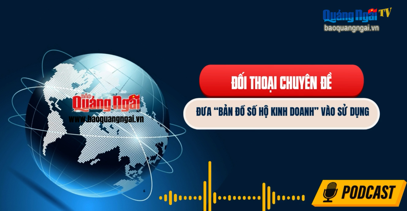 Podcast Đối thoại chuyên đề: Đưa “Bản đồ số hộ kinh doanh” vào sử dụng