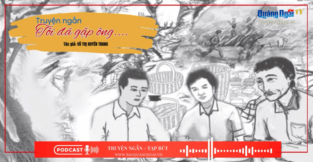 Podcast Truyện ngắn - Tạp bút: Tôi đã gặp ông...