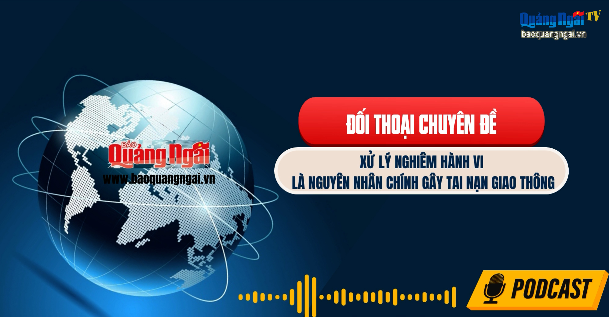 Podcast Đối thoại chuyên đề: Xử lý nghiêm hành vi là nguyên nhân chính gây tai nạn giao thông