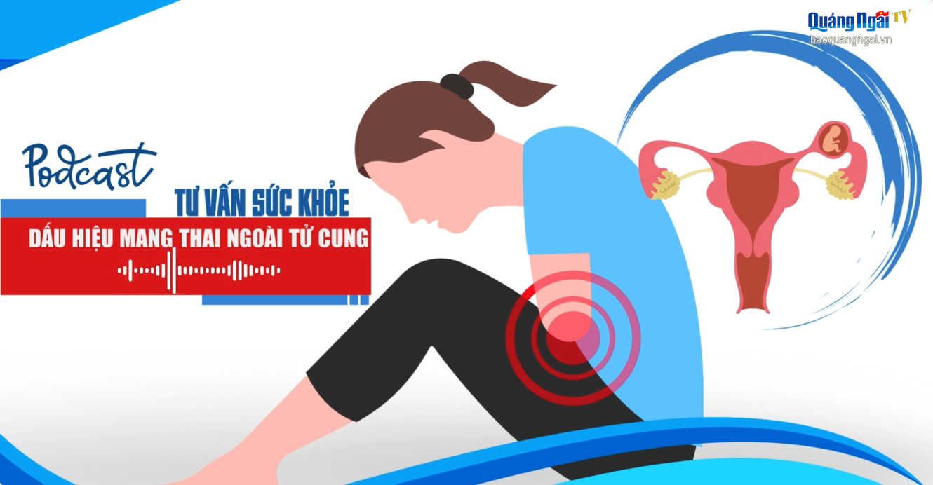 Podcast Tư vấn sức khỏe: Dấu hiệu mang thai ngoài tử cung