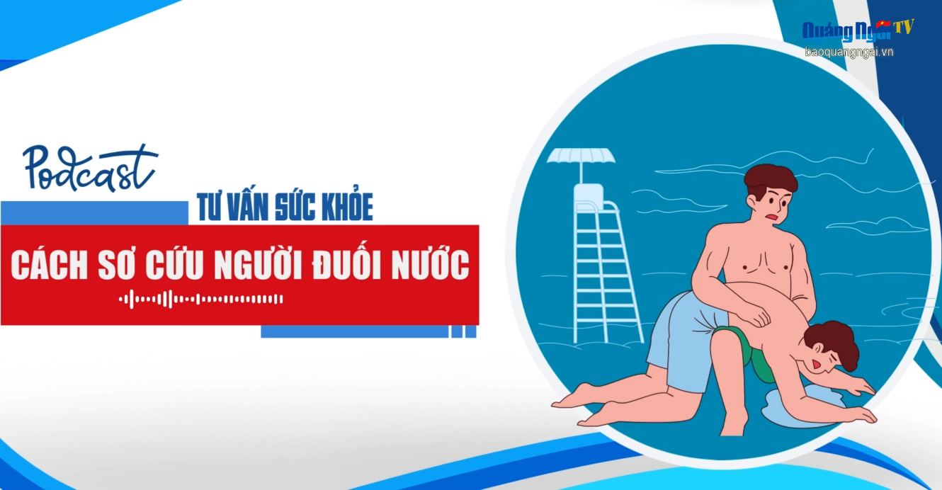 [Podcast]. Cách sơ cứu người đuối nước