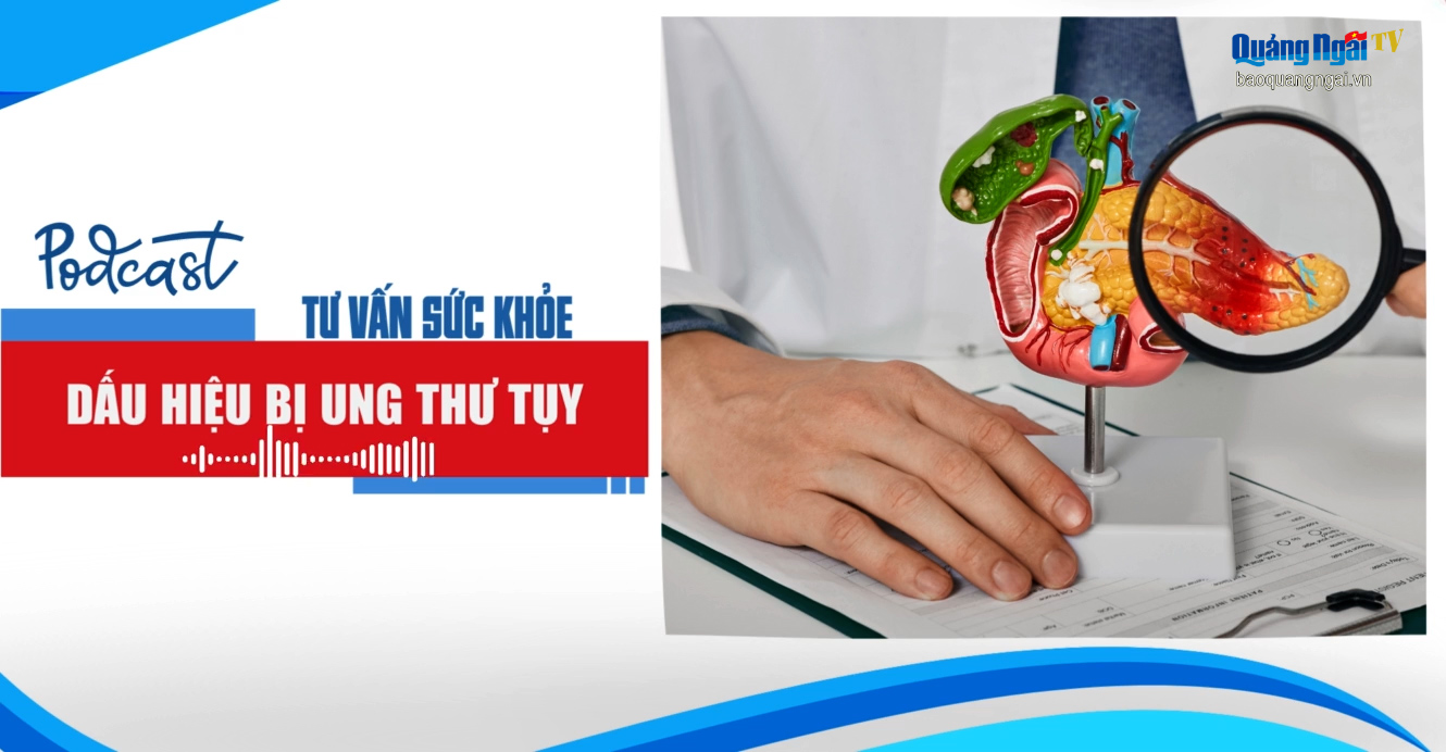 [Podcast]. Dấu hiệu bị ung thư tụy