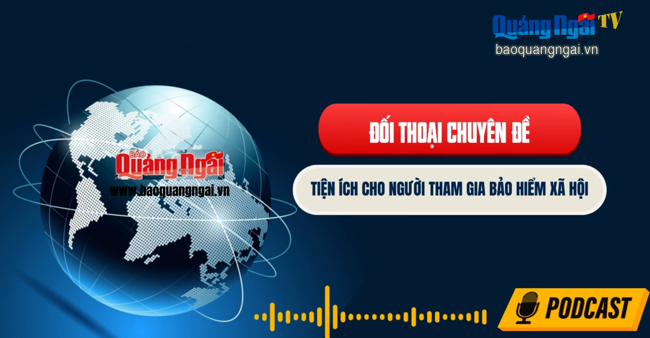 [Podcast]. Tiện ích cho người tham gia bảo hiểm xã hội
