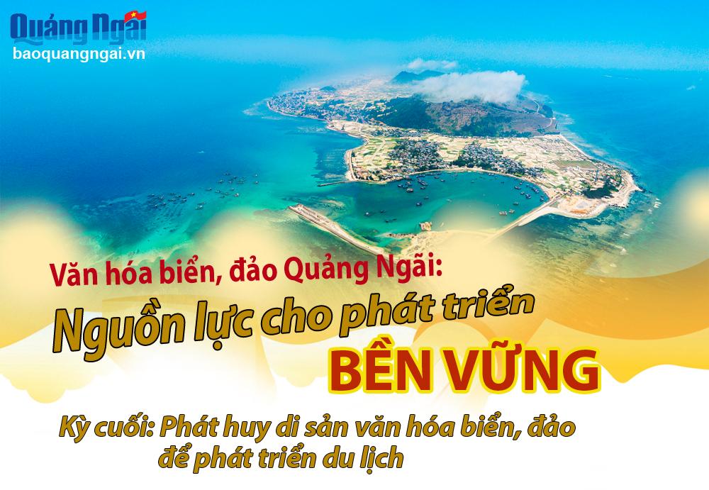[Emagazine]. Văn hóa biển, đảo Quảng Ngãi: Nguồn lực cho phát triển bền vững (Kỳ cuối)