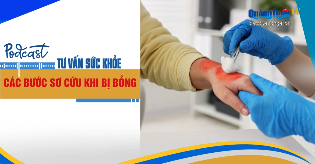 [Podcast]. Các bước sơ cứu khi bị bỏng