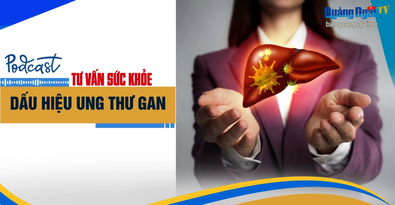 [Podcast]. Dấu hiệu ung thư gan