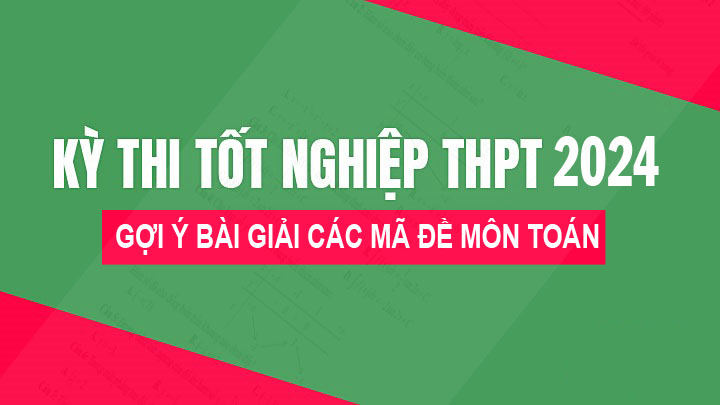 Gợi ý bài giải các mã đề môn Toán