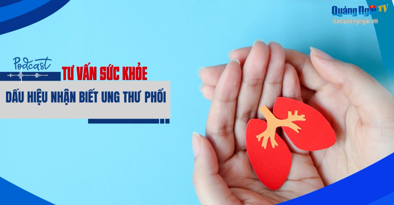 [Podcast]. Dấu hiệu nhận biết ung thư phổi