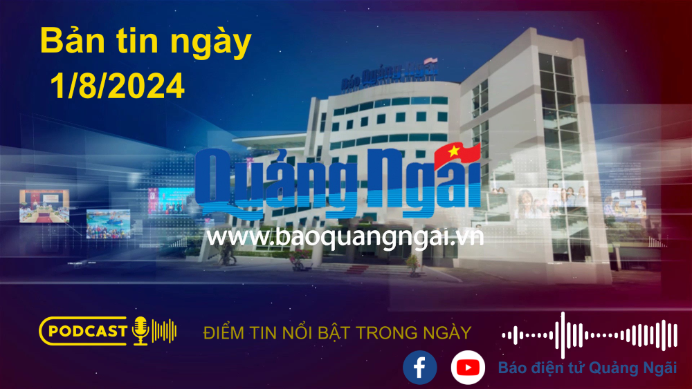 [Podcast]. Bản tin ngày 1/8/2024