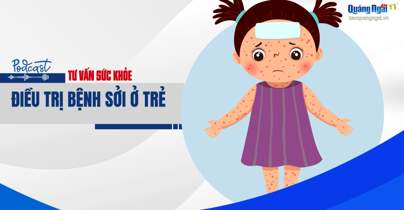 [Podcast]. Điều trị bệnh sởi ở trẻ