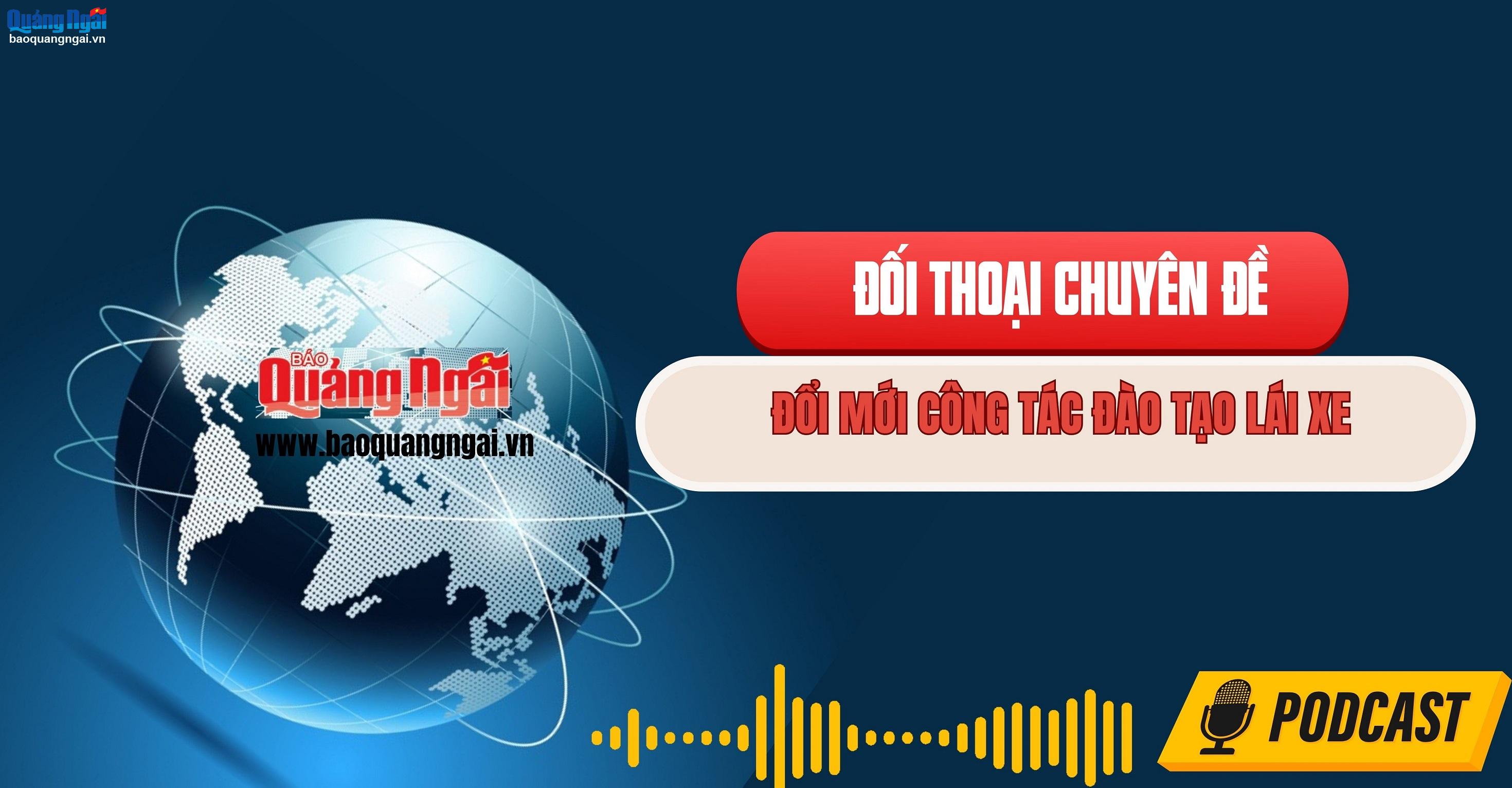 Podcast Đối thoại chuyên đề: Đổi mới công tác đào tạo lái xe