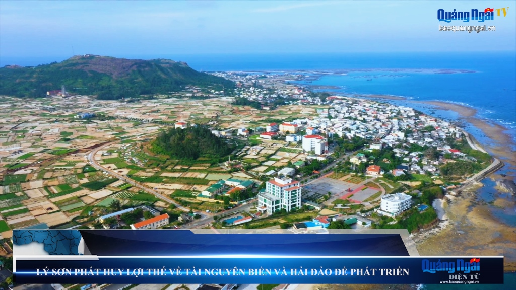 Video: Lý Sơn phát huy lợi thế về tài nguyên biển và hải đảo để phát triển