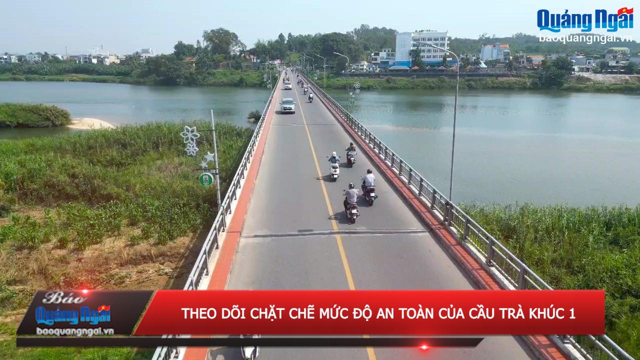 [Video]. Theo dõi chặt chẽ mức độ an toàn của cầu Trà Khúc 1