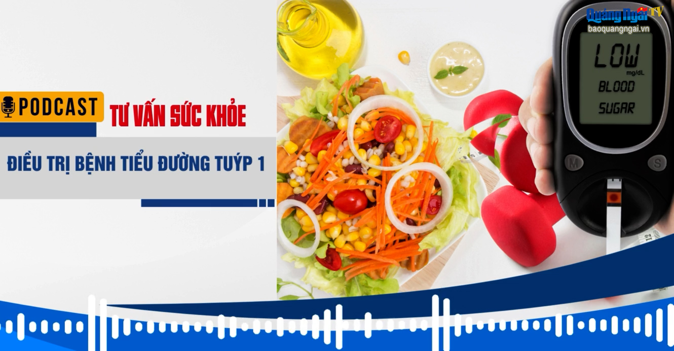 [Podcast]. Điều trị bệnh tiểu đường tuýp 1