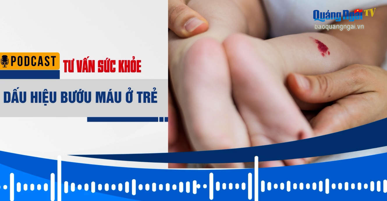 [Podcast]. Dấu hiệu bướu máu ở trẻ