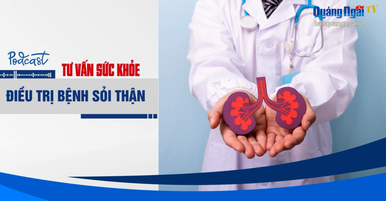 [Podcast]. Điều trị bệnh sỏi thận