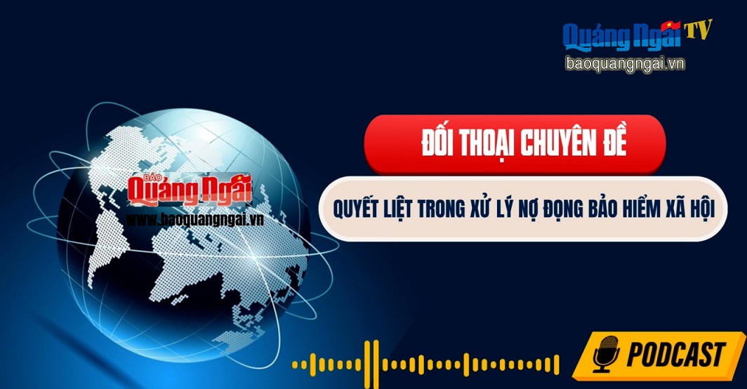Podcast Đối thoại chuyên đề: Quyết liệt trong xử lý nợ đọng bảo hiểm xã hội