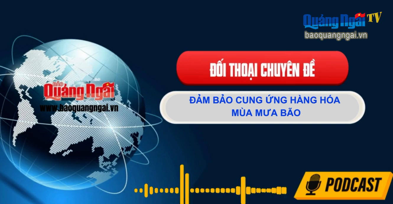 [Podcast]. Đảm bảo cung ứng hàng hóa mùa mưa bão