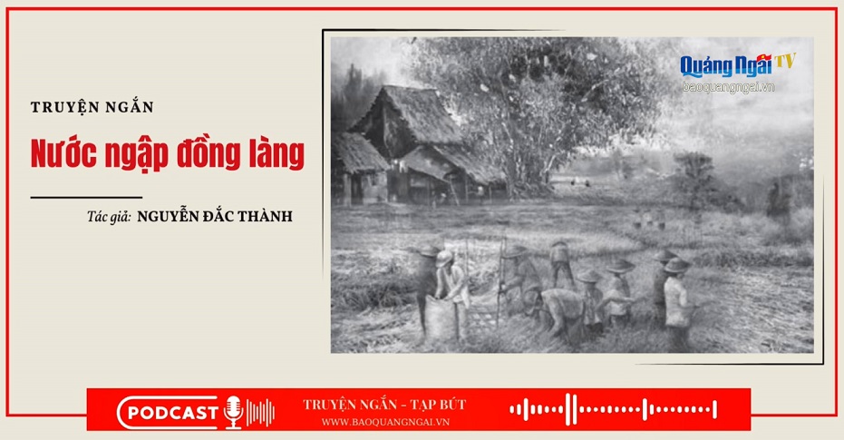 Podcast Truyện ngắn - Tạp bút: Nước ngập đồng làng