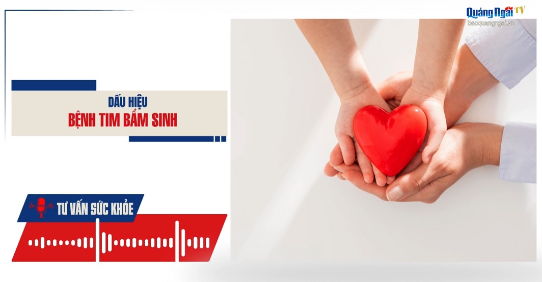 Podcast Tư vấn sức khỏe:  Dấu hiệu bệnh tim bẩm sinh