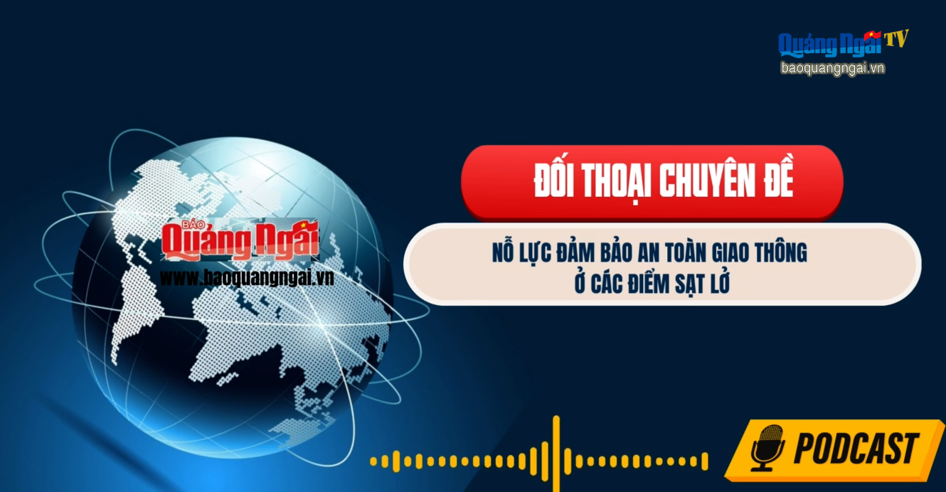 Podcast Đối thoại chuyên đề: Nỗ lực đảm bảo an toàn giao thông ở các điểm sạt lở