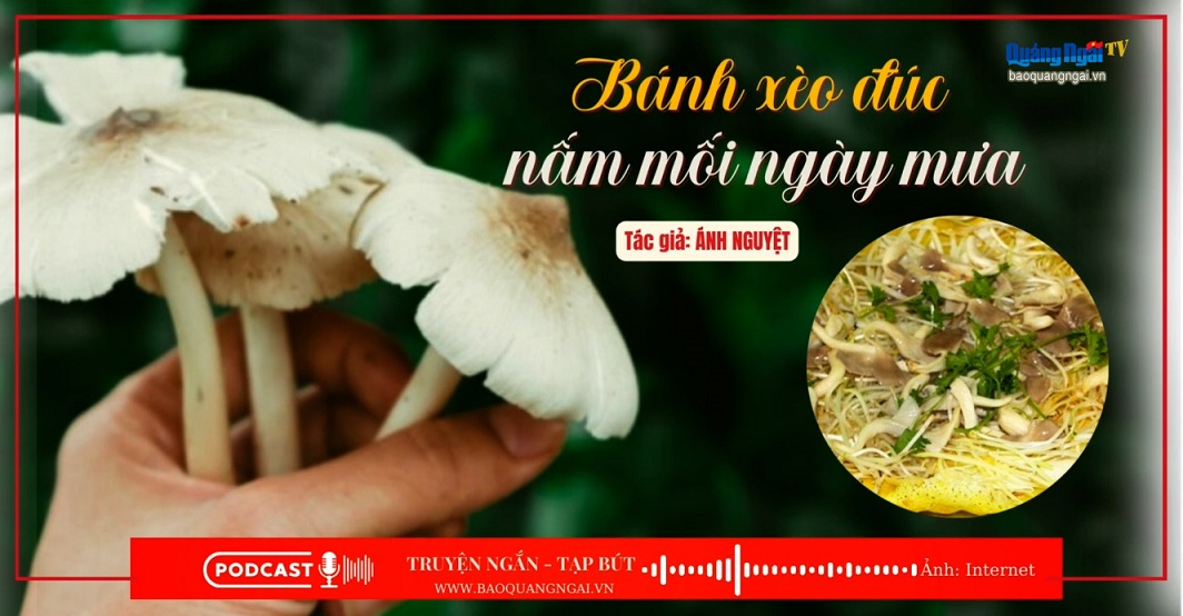 Podcast Truyện ngắn - Tạp bút: Bánh xèo đúc nấm mối ngày mưa