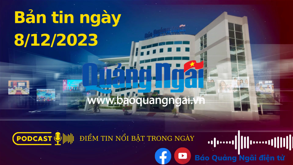 Podcast Điểm tin nổi bật trong ngày: Bản tin ngày 8/12/2023