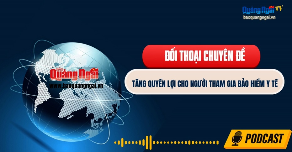 Podcast Đối thoại chuyên đề: Tăng quyền lợi cho người tham giao bảo hiểm y tế