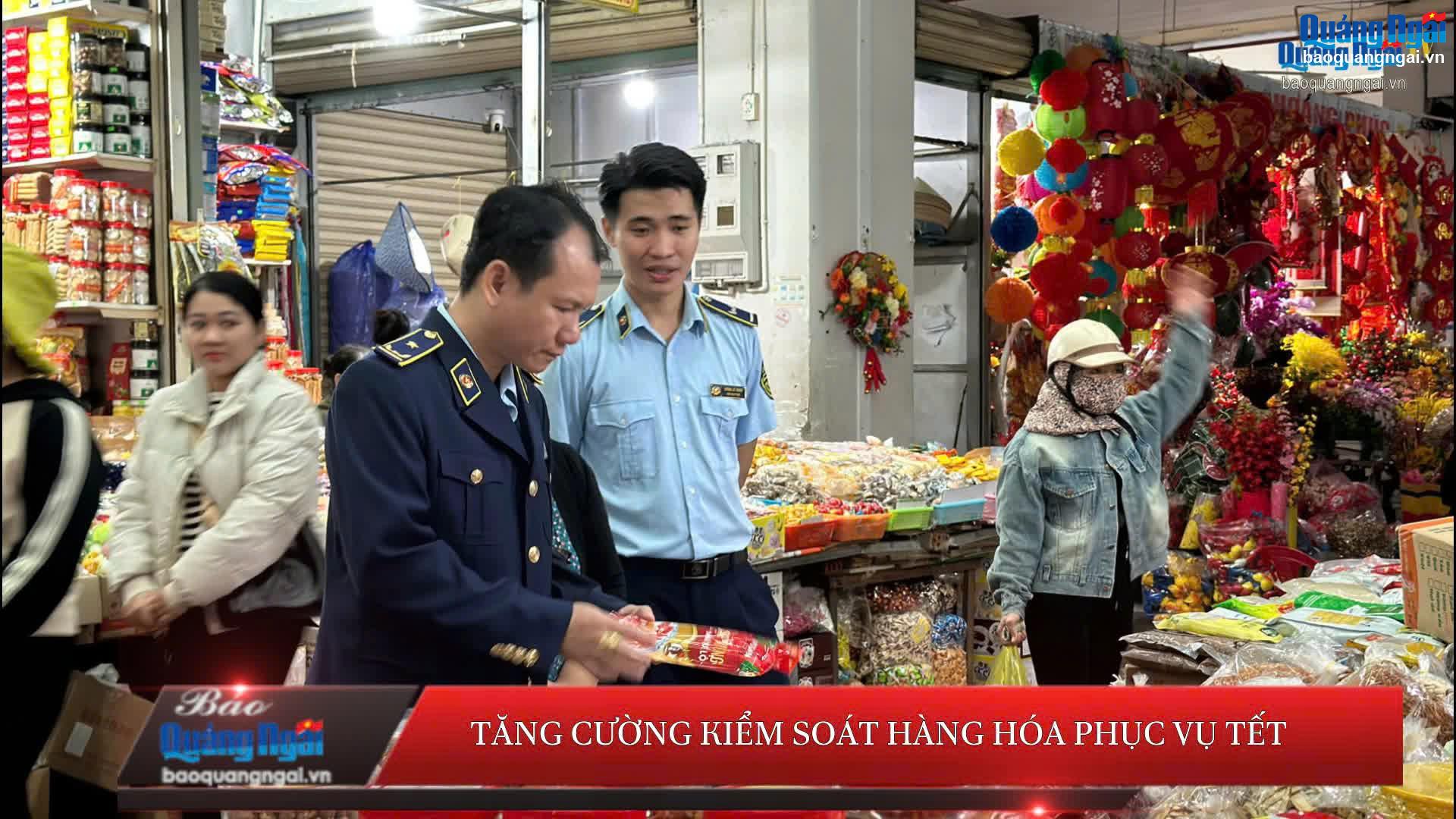 [Video]. Tăng cường kiểm soát hàng hoá phục vụ Tết